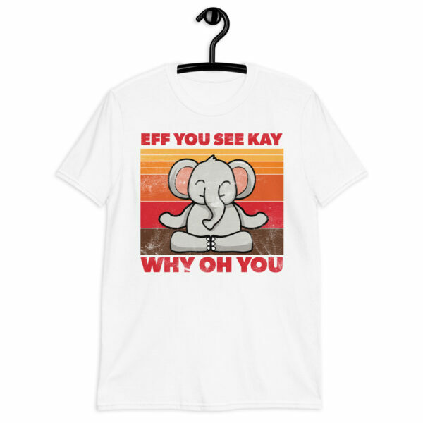 Meditating Elephant Eff You See Kay Why Oh You T-Shirt - Image 3