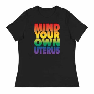 Mind Your Own Uterus Rainbow Women's Relaxed T-Shirt