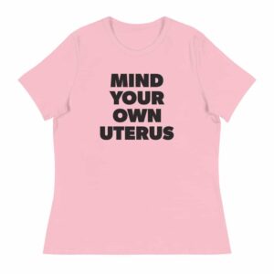 Mind Your Own Uterus Women's Relaxed T-Shirt