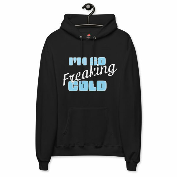 I'm So Freaking Cold Fleece Hoodie