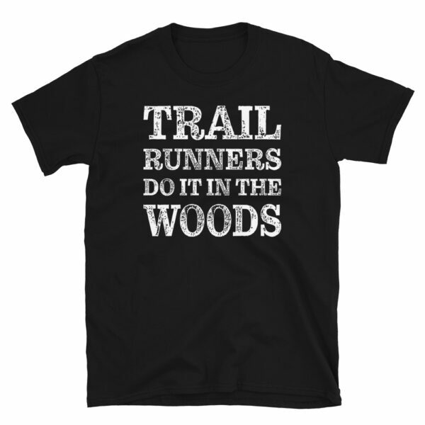 Trail runners do it in the woods t-shirt
