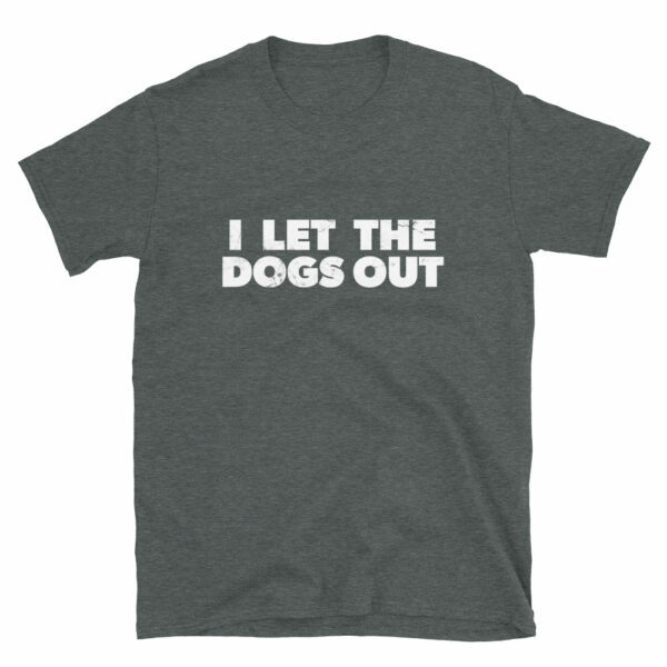 I Let The Dogs Out T-Shirt - Image 3