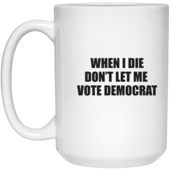 Don't Let Me Vote Democrat 15 oz. White Mug
