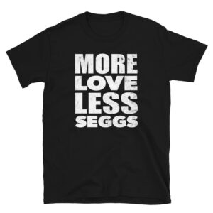 black distressed unisex more love less seggs tee