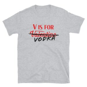 V is for Vodka Anti-Valentine's Day T-Shirt