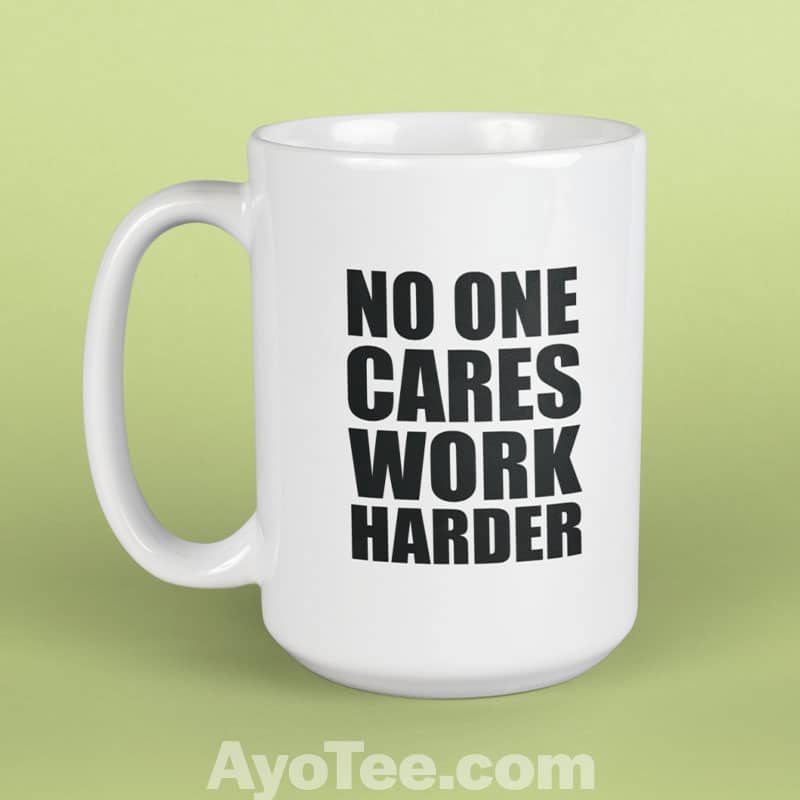 No One Cares Work Harder White Coffee Mug
