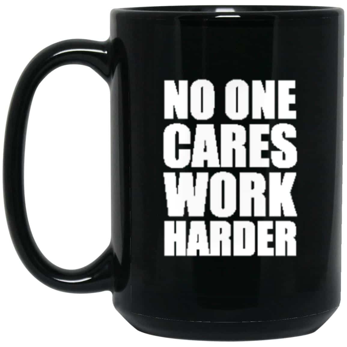 No One Cares Work Harder Black Coffee Mug