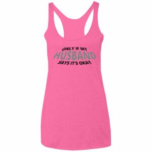Only If my Husband Says It's OK Racerback Tank