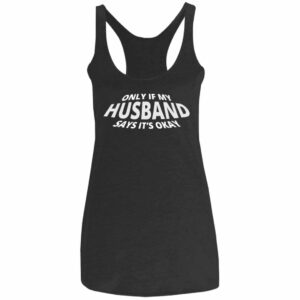 Only If My Husband Says It's Okay Racerback Tank