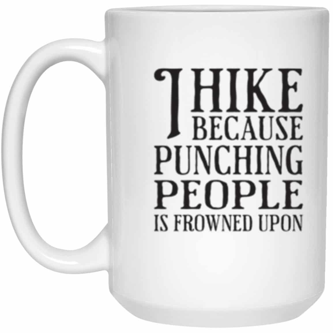 I Hike Because Punching People Is Frowned Upon 15 oz. White Coffee Mug