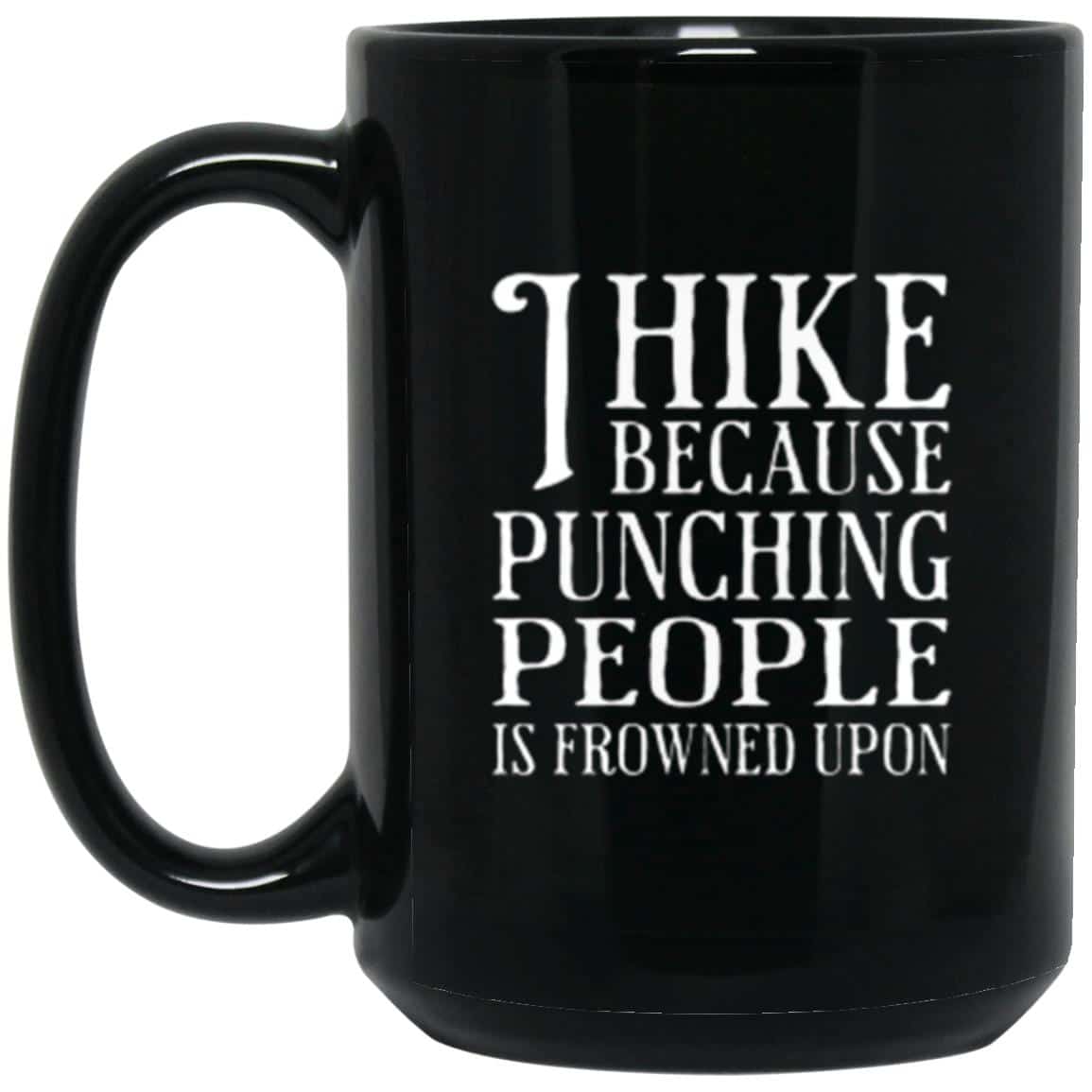 I Hike Because Punching People Is Frowned Upon  15 oz. Black Coffee Mug