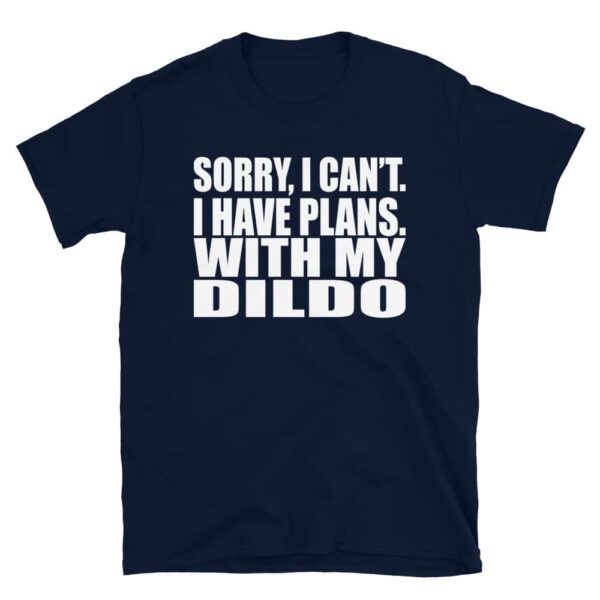 Sorry, I Can't I Have Plans. With My Dildo T-Shirt - Image 2