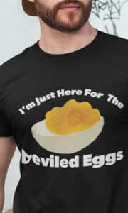 I'm just here for the deviled eggs t-shirt