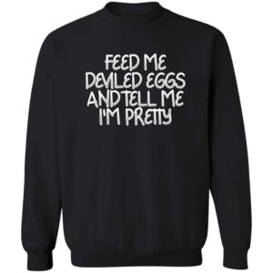 Feed Me Deviled Eggs  Sweatshirt