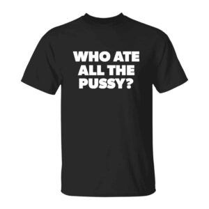 who ate all the pussy? black unisex t-shirt