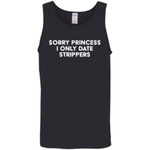 Sorry Princess I Only Date Strippers  Tank Top