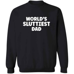 World's Sluttiest Dad Sweatshirt