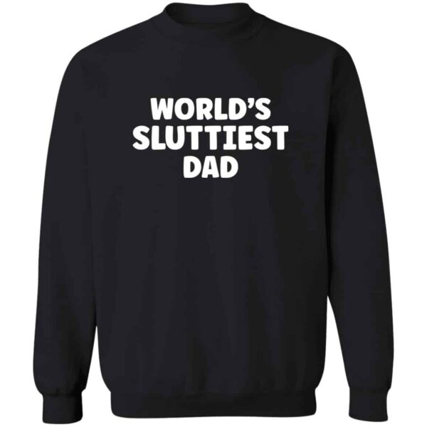 World's Sluttiest Dad Sweatshirt