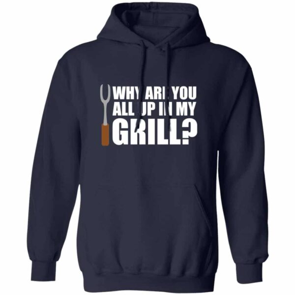 navy Why Are You All Up In My Grill funny grilling hoodie