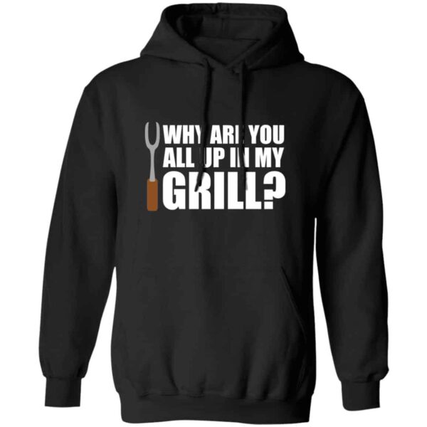 black Why Are You All Up In My Grill funny grilling hoodie