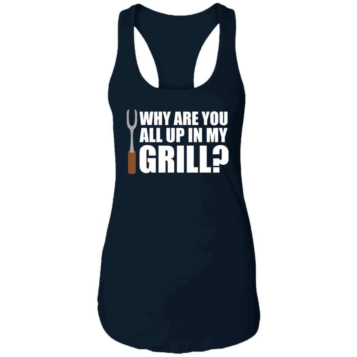 navy Why Are You All Up In My Grill funny grilling racerback tank top