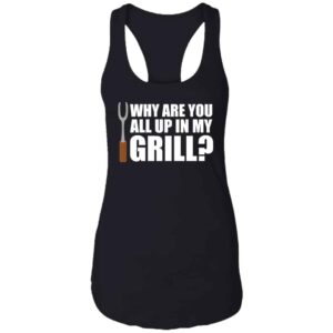 black Why Are You All Up In My Grill funny grilling women's racerback tank top