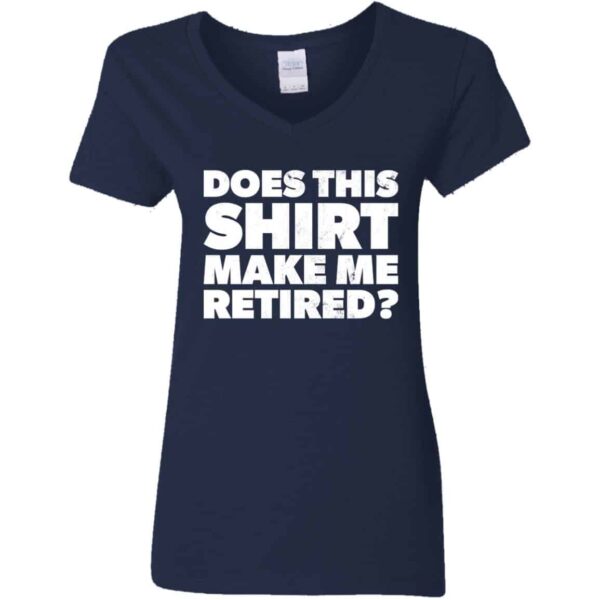 navy Does This Shirt Make Me Look Retired retirement party gift v-neck t-shirt