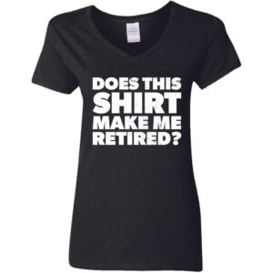 black Does This Shirt Make Me Look Retired retirement party gift Women's T-shirt