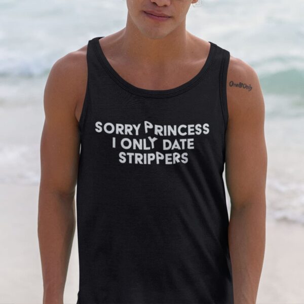 guy wearing a sorry princess I only date strippers tank top