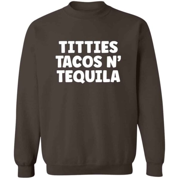 brown Titties, Tacos, N' Tequila sweatshirt