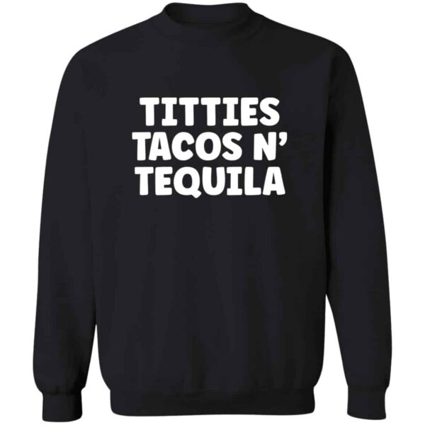 Black Titties, Tacos, N' Tequila sweatshirt