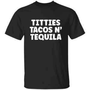 Black Titties, Tacos, N' Tequila T-shirt