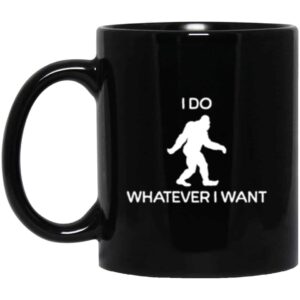 Bigfoot I do whatever I want coffee mug