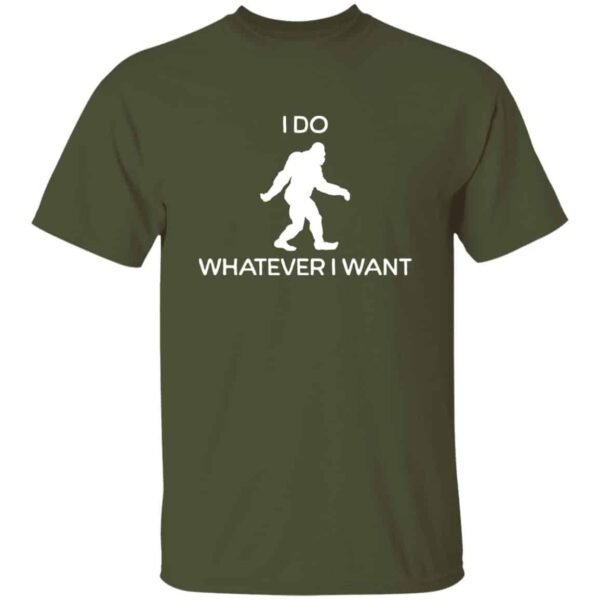 green Bigfoot I do whatever I want t-shirt