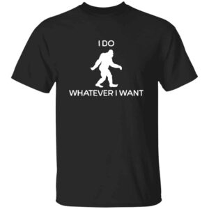 black Bigfoot I do whatever I want shirt