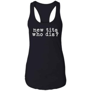 black new tits who dis? funny women's boob job recovery racerback t-shirt