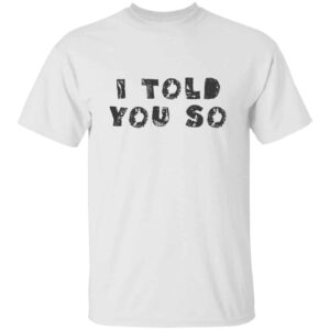 I Told You So T-shirt
