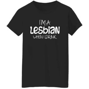 Women's I'm a Lesbian When I Drink T-Shirt