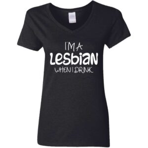 Women's I'm a Lesbian When I Drink V-Neck T-Shirt