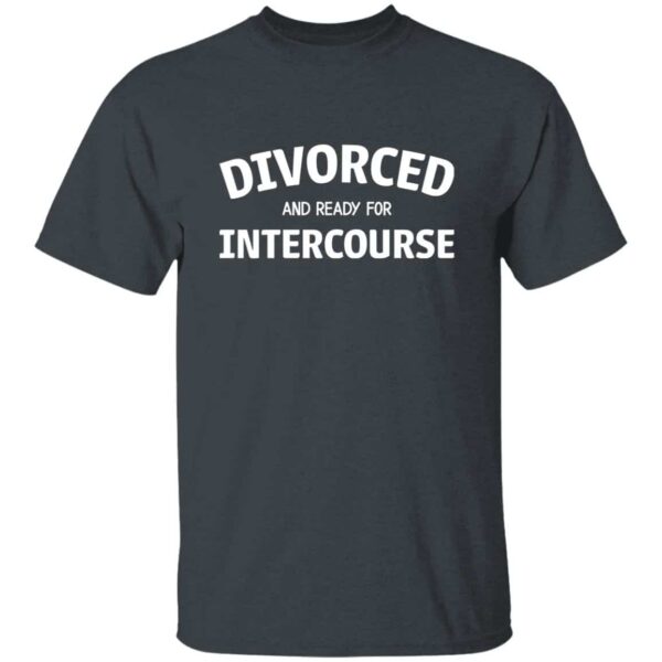 unisex divorced and ready for intercourse t-shirt