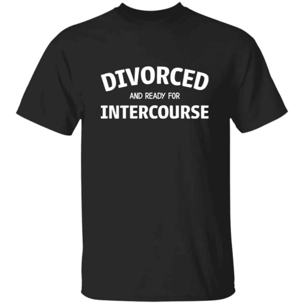 Black unisex divorced and ready for intercourse t-shirt