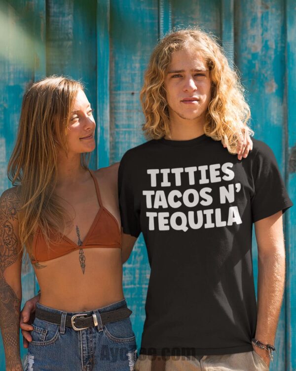 dude wearing a Titties, Tacos, N' Tequila t-shirt