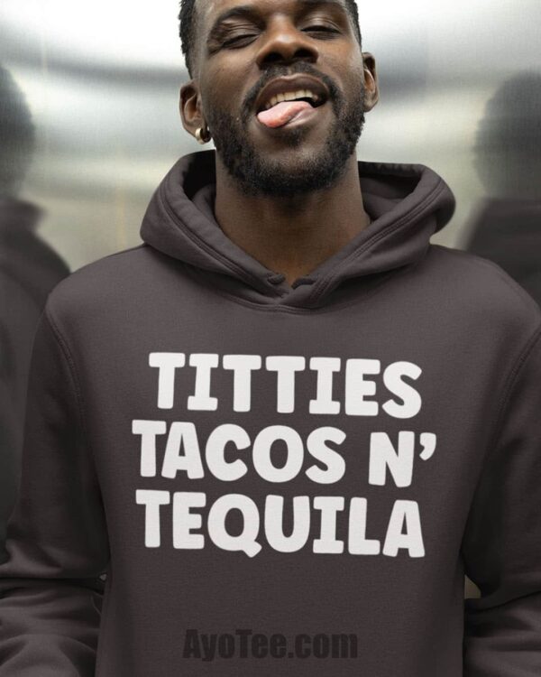 guy wearing a Titties, Tacos, N' Tequila hoodie