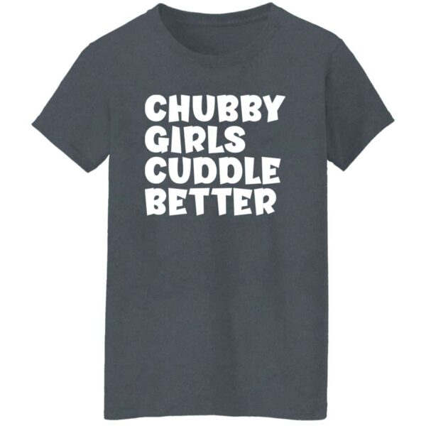 gray chubby girls cuddle better t-shirt