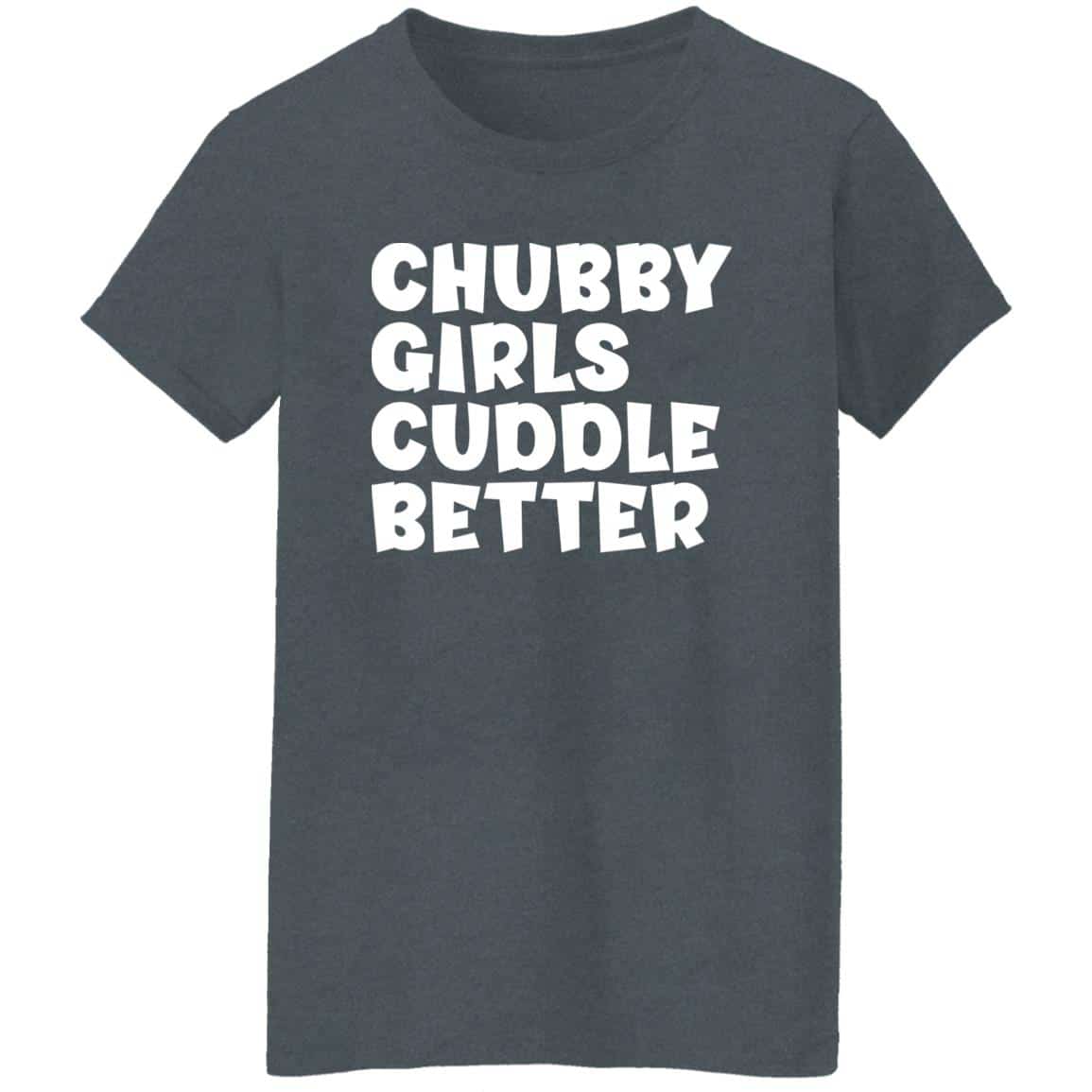 gray chubby girls cuddle better t-shirt