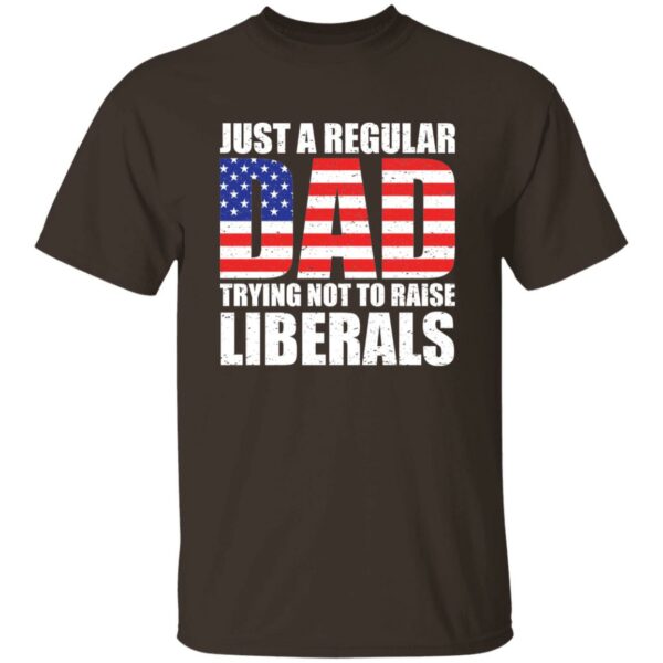 Just A Dad Trying Not To Raise Liberals T-Shirt - Image 2