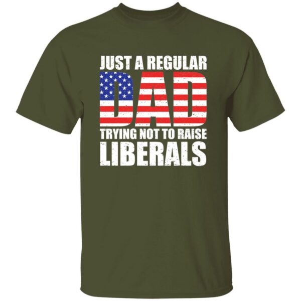 Just A Dad Trying Not To Raise Liberals T-Shirt - Image 4
