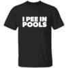 I Pee In PoolsT-Shirt