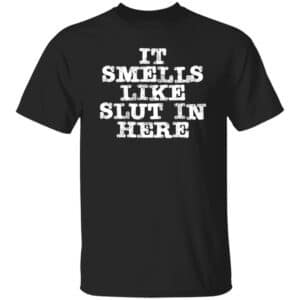 It Smells Like Slut In Here T-Shirt