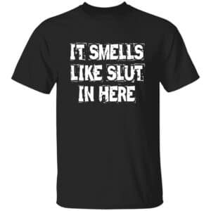 It Smells Like Slut In Here T-Shirt